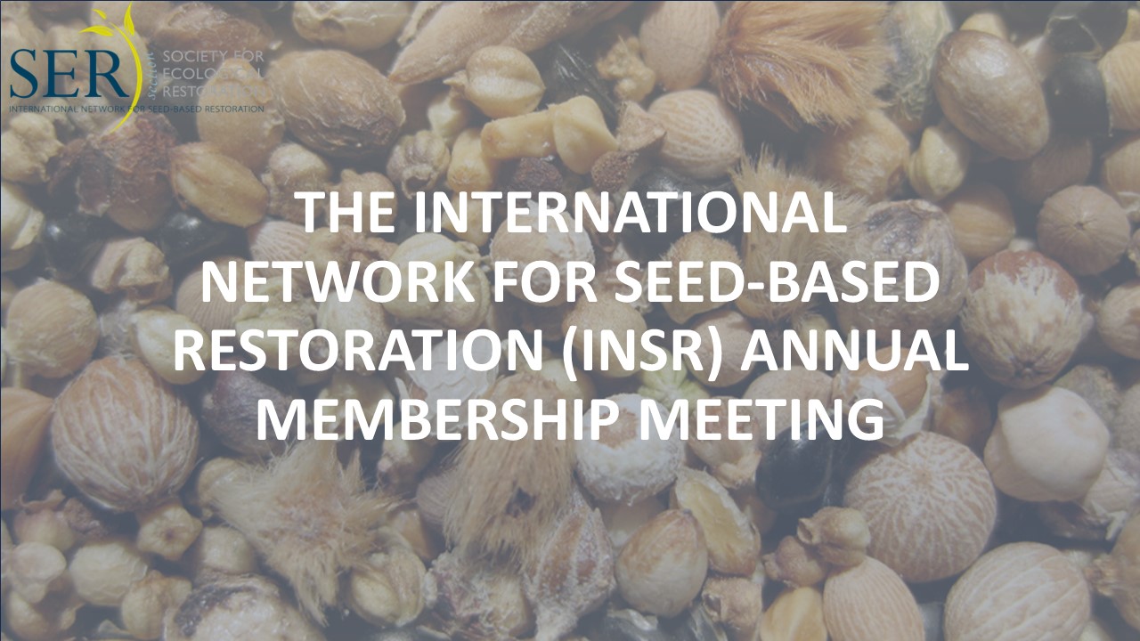 The International Network for Seed-based Restoration (INSR) Annual Membership Meeting